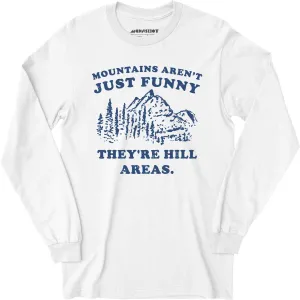 Mountains Aren't Just Funny - Long Sleeve T-Shirt